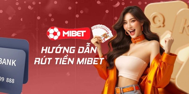 Hướng dẫn rút tiền mibet nhanh chóng